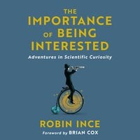 The Importance of Being Interested: Adventures in Scientific Curiosity - Robin Ince