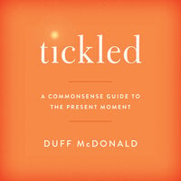 Tickled: A Commonsense Guide to the Present Moment - Duff McDonald
