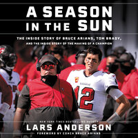A Season in the Sun: The Inside Story of Bruce Arians, Tom Brady and the Making of a Champion - Lars Anderson