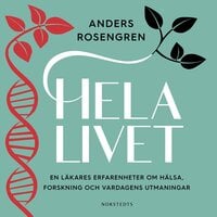 Hela livet: En läkares erfarenheter om hälsa, forskning och vardagens utmaningar - Anders Rosengren