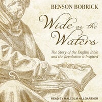 Wide as the Waters: The Story of the English Bible and the Revolution it Inspired - Benson Bobrick
