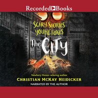 Scary Stories for Young Foxes: The City - Christian Mckay Heidicker