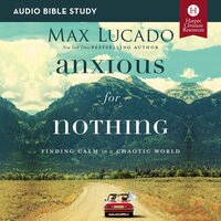 Anxious for Nothing: Finding Calm in a Chaotic World - Max Lucado