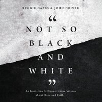 Not So Black and White: An Invitation to Honest Conversations about Race and Faith - Reggie Dabbs, John Driver