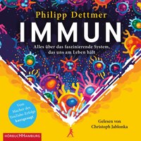 Immun: Alles über das faszinierende System, das uns am Leben hält - Philipp Dettmer
