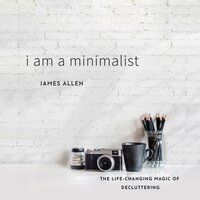 I Am a Minimalist: The Life-Changing Magic of Decluttering - James Allen
