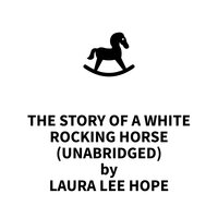 The Story of a White Rocking Horse - Laura Lee Hope