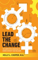 Lead the Change: The Competitive Advantage of Gender Diversity and Inclusion - Kelly Cooper