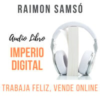 Imperio Digital: Trabaja feliz, vende online - Raimon Samsó