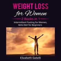 Weight Loss for Women: 2 Books in 1 - Intermittent Fasting for Women, Keto Diet for Beginners - Elizabeth Gotelli