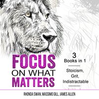 Focus on What Matters: Stoicism, Grit, indistractable - James Allen, Rhonda Swan, Massimo Gill