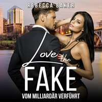 Love the Fake: Vom Milliardär verführt - Rebecca Baker