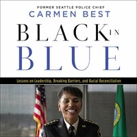 Black in Blue: Lessons on Leadership, Breaking Barriers, and Racial Reconciliation - Carmen Best