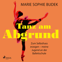 Tanz am Abgrund: Zum Selbsthass erzogen – meine Jugend an der Ballettschule - Marie Sophie Budek