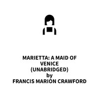 Marietta: A Maid of Venice - Francis Marion Crawford