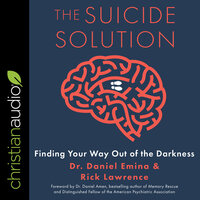 The Suicide Solution: Finding Your Way Out of the Darkness - Rick Lawrence, Daniel Emina