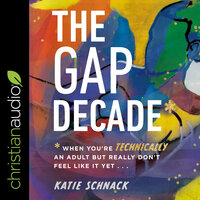 The Gap Decade: When You're Technically an Adult but Really Don't Feel Like It Yet - Katie Schnack