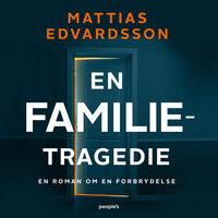 En familietragedie: En roman om en forbrydelse - Mattias Edvardsson