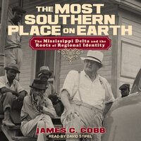 The Most Southern Place on Earth: The Mississippi Delta and the Roots of Regional Identity - James C. Cobb