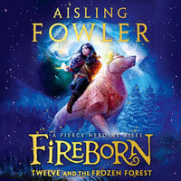 Fireborn: Twelve and the Frozen Forest - Aisling Fowler