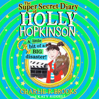 The Super-Secret Diary of Holly Hopkinson: A Little Bit of a Big Disaster - Charlie P. Brooks