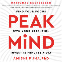Peak Mind: Find Your Focus, Own Your Attention, Invest 12 Minutes a Day - Amishi P. Jha