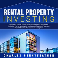 Rental Property Investing: Unlock the Secrets of Real Estate Investing and Management, Including Tips on Negotiation and Finding Investment Properties that Will Give You Passive Long-term Income - Charles Pennyfeather
