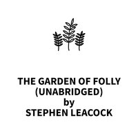 The Garden Of Folly - Stephen Leacock