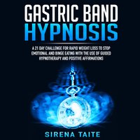 Gastric Band Hypnosis: A 21 Day Challenge for Rapid Weight Loss to Stop Emotional and Binge Eating with the use of Guided Hypnotherapy and Positive Affirmations - Sirena Taite