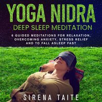 Yoga Nidra Deep Sleep Meditation: 6 Guided Meditations for Relaxation, Overcoming Anxiety, Stress Relief and to Fall Asleep Fast - Sirena Taite