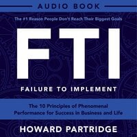 F.T.I. - Failure To Implement: The 10 Principles of Phenomenal Performance - Howard Partridge