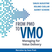 From PMO to VMO: Managing for Value Delivery - Audrey Scheere, Roland Cuellar, Sanjiv Augustine