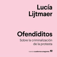 Ofendiditos: Sobre la criminalización de la protesta - Lucía Lijtmaer