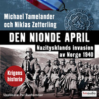 Den nionde april : Nazitysklands invasion av Norge 1940 - Michael Tamelander, Niklas Zetterling