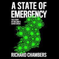 A State of Emergency: The Story of Ireland’s Covid Crisis - Richard Chambers