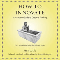 How to Innovate: An Ancient Guide to Creative Thinking - Aristotle