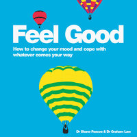 Feel Good: How to Change Your Mood and Cope with Whatever Comes Your Way - Graham Law, Shane Pascoe