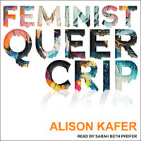 Feminist, Queer, Crip - Alison Kafer