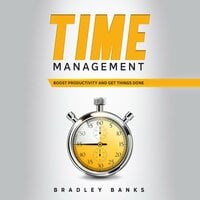 Time Management: Boost Productivity and Get Things Done - Bradley Banks