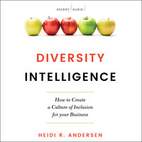 Diversity Intelligence: How to Create a Culture of Inclusion for your Business - Heidi R. Andersen
