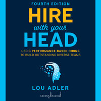 Hire With Your Head, 4th Edition: Using Performance-Based Hiring to Build Outstanding Diverse Teams - Lou Adler