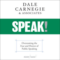 SPEAK!: Overcoming the Fear and Horror of Public Speaking - Dale Carnegie & Associates