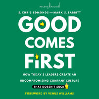Good Comes First: How Today's Leaders Create an Uncompromising Company Culture That Doesn't Suck - Mark S. Babbitt, S. Chris Edmonds
