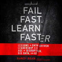 Fail Fast, Learn Faster: Lessons in Data-Driven Leadership in an Age of Disruption, Big Data, and AI - Randy Bean