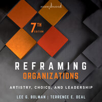 Reframing Organizations: Artistry, Choice, and Leadership, 7th Edition - Terrence E. Deal, Lee G. Bolman