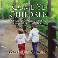 Come Ye Children - Charles H. Spurgeon