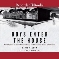 Boys Enter the House: The Victims of John Wayne Gacy and the Lives They Left Behind - David Nelson
