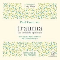 Trauma: The Invisible Epidemic: How Trauma Works and How We Can Heal From It - Paul Conti