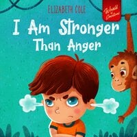 I Am Stronger Than Anger: Picture Book About Anger Management And Dealing With Kids Emotions - Elizabeth Cole