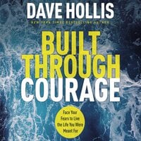 Built Through Courage: Face Your Fears to Live the Life You Were Meant For - Dave Hollis